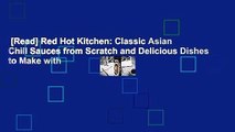 [Read] Red Hot Kitchen: Classic Asian Chili Sauces from Scratch and Delicious Dishes to Make with