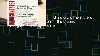 Full version  Undocumented: How Immigration Became Illegal Complete
