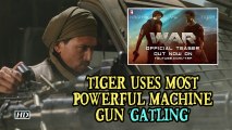 Tiger uses Most Powerful Machine Gun ‘GATLING’ in ‘WAR’