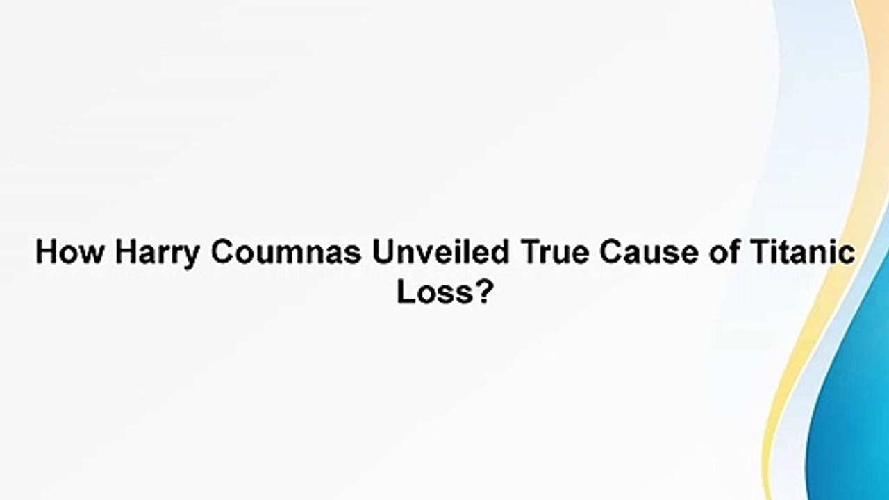 How Harry Coumnas Unveiled True Cause of Titanic Loss?