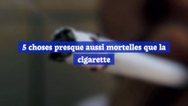 Ces 5 choses sont aussi mortelles que la cigarette