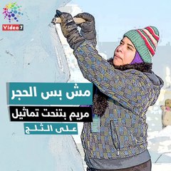 مش بس الحجر.. مريم بتنحت تماثيل على الثلج