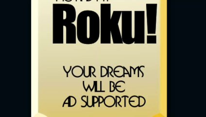 Me and My Roku: Your Dreams Will Be Ad Supported!