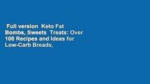 Full version  Keto Fat Bombs, Sweets  Treats: Over 100 Recipes and Ideas for Low-Carb Breads,