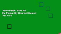 Full version  Save Me the Plums: My Gourmet Memoir  For Free