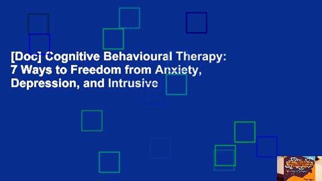 [Doc] Cognitive Behavioural Therapy: 7 Ways to Freedom from Anxiety, Depression, and Intrusive