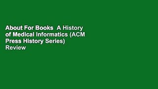 About For Books  A History of Medical Informatics (ACM Press History Series)  Review