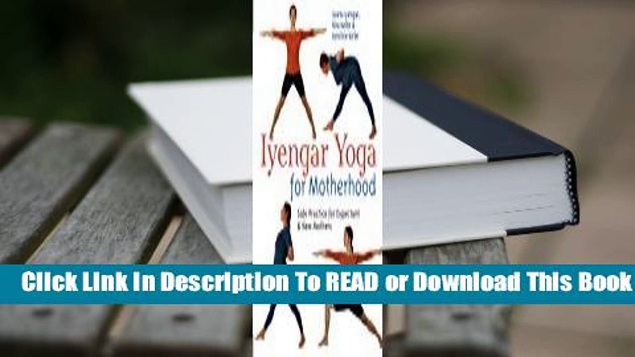 Full E-book  Iyengar Yoga for Motherhood: Safe Practice for Expectant  New Mothers  Review