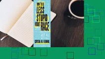 About For Books  How to Be Less Stupid About Race: On Racism, White Supremacy, and the Racial