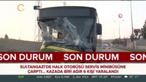 Sultangazi'de halk otobüsü servis minibüsüne çarptı