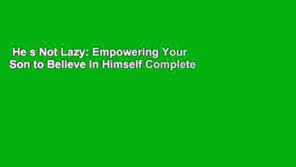 He s Not Lazy: Empowering Your Son to Believe in Himself Complete