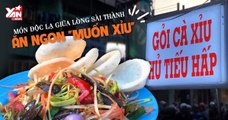 Món ngon độc lạ giữa Sài Gòn: Gỏi cà xỉu, Hủ tiếu hấp ngon mê say