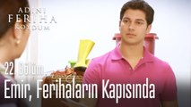 Emir, Ferihaların evinde - Adını Feriha Koydum 22. Bölüm