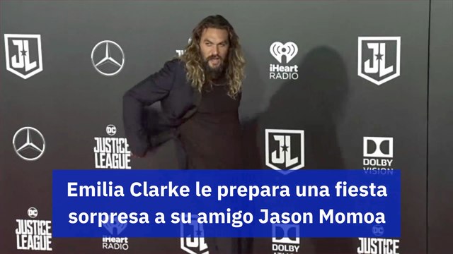 Emilia Clarke le prepara una fiesta sorpresa a su amigo Jason Momoa