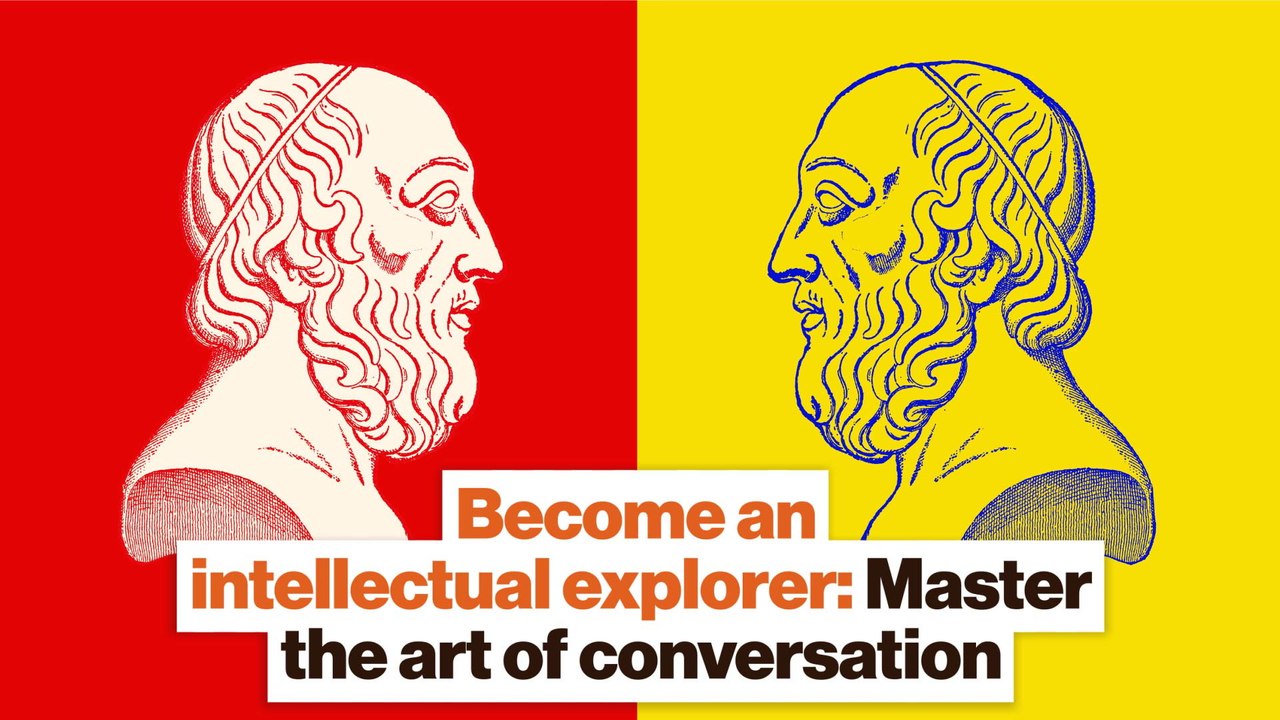 Become an intellectual explorer: Master the art of conversation