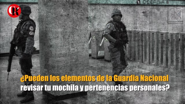 ¿Pueden los elementos de la Guardia Nacional revisar tu mochila y pertenencias personales?