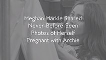 Meghan Markle Shared Never-Before-Seen Photos of Herself Pregnant with Archie