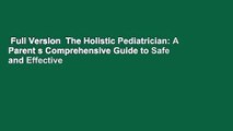 Full Version  The Holistic Pediatrician: A Parent s Comprehensive Guide to Safe and Effective