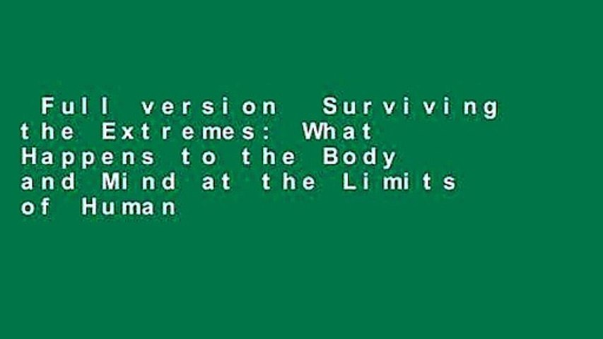 Full version  Surviving the Extremes: What Happens to the Body and Mind at the Limits of Human
