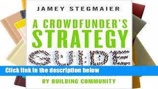 [FREE] A Crowdfunder s Strategy Guide: Build a Better Business by Building Community