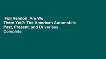 Full Version  Are We There Yet?: The American Automobile Past, Present, and Driverless Complete