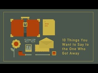 10 Things You Want to Say to the One Who Got Away