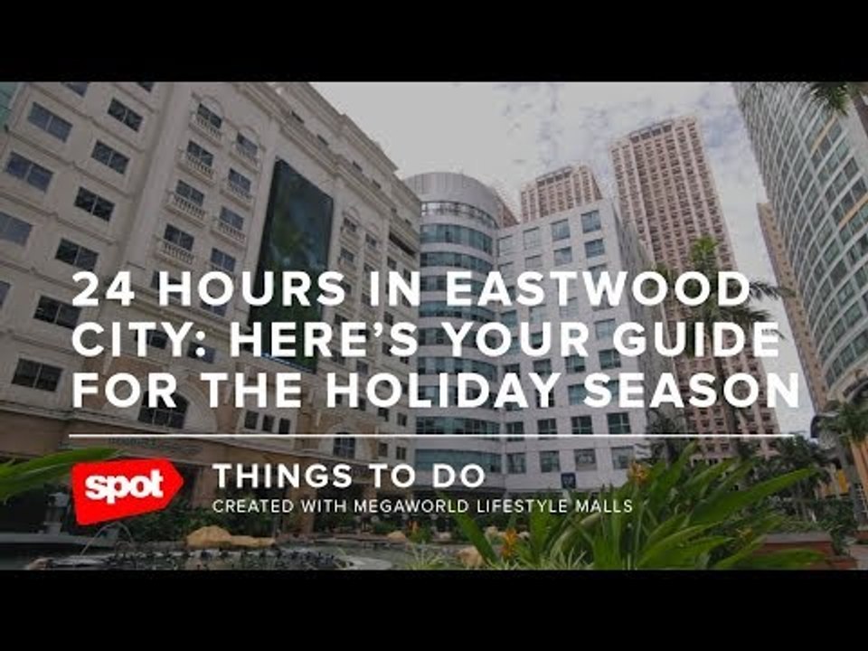 24 Hours in Eastwood City: Here’s Your Guide For The Holiday Season