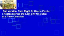 Full Version  Turn Right At Machu Picchu : Rediscovering the Lost City One Step at a Time Complete