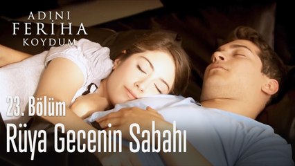 Rüya gecenin sabahı - Adını Feriha Koydum 23. Bölüm