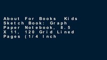 About For Books  Kids Sketch Book: Graph Paper Notebook, 8.5 X 11, 120 Grid Lined Pages (1/4 Inch