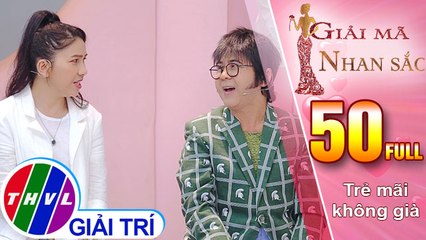 THVL | Giải mã nhan sắc - Tập 50: Trẻ mãi không già