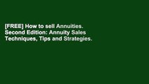 [FREE] How to sell Annuities. Second Edition: Annuity Sales Techniques, Tips and Strategies.