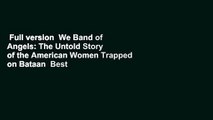 Full version  We Band of Angels: The Untold Story of the American Women Trapped on Bataan  Best