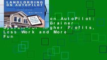 Landlording on AutoPilot: A Simple, No-Brainer System for Higher Profits, Less Work and More Fun