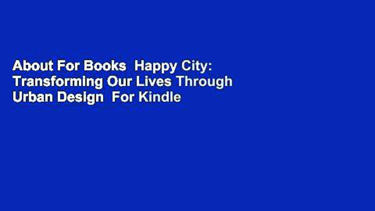 About For Books  Happy City: Transforming Our Lives Through Urban Design  For Kindle