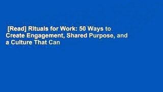 [Read] Rituals for Work: 50 Ways to Create Engagement, Shared Purpose, and a Culture That Can