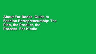 About For Books  Guide to Fashion Entrepreneurship: The Plan, the Product, the Process  For Kindle