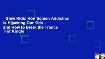 Glow Kids: How Screen Addiction Is Hijacking Our Kids - and How to Break the Trance  For Kindle