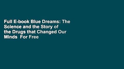 Full E-book Blue Dreams: The Science and the Story of the Drugs that Changed Our Minds  For Free