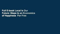 Full E-book Local Is Our Future: Steps to an Economics of Happiness  For Free