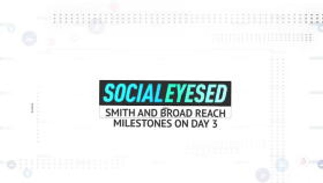 Socialeyesed - Smith and Broad reach milestones on day 3