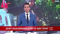 Şehit Ailelerinden AYM Ye Sert Tepki