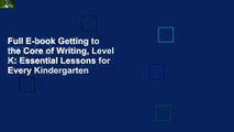 Full E-book Getting to the Core of Writing, Level K: Essential Lessons for Every Kindergarten