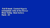 Full E-book  Central Nigeria Unmasked: Arts of the Benue River Valley  Best Sellers Rank : #5