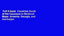 Full E-book  Countries South of the Caucasus in Medieval Maps: Armenia, Georgia, and Azerbaijan