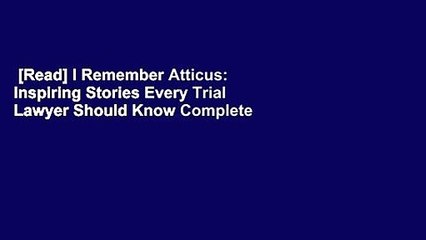 [Read] I Remember Atticus: Inspiring Stories Every Trial Lawyer Should Know Complete