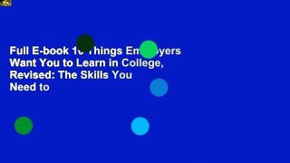 Full E-book 10 Things Employers Want You to Learn in College, Revised: The Skills You Need to