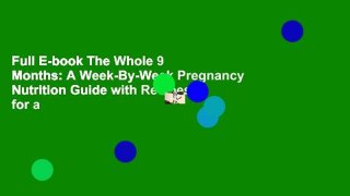Full E-book The Whole 9 Months: A Week-By-Week Pregnancy Nutrition Guide with Recipes for a