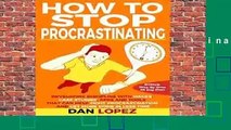 [Doc] How to Stop Procrastinating: Developing Discipline With Hacks, Case Studies, Apps and Tools