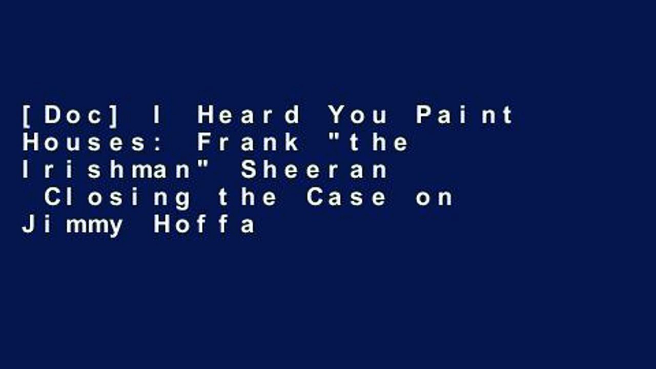[Doc] I Heard You Paint Houses Frank "the Irishman" Sheeran Closing